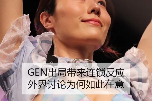 GEN出局带来连锁反应 外界讨论为何如此在意